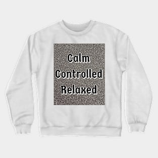 calm, controlled and relaxed Crewneck Sweatshirt